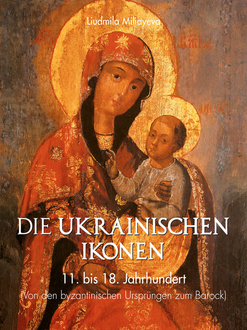 Title details for Die Ukrainischen Ikonen 11. bis 18. Jahrhundert (Von den byzantinischen Ursprüngen bis zum Barock) by Liudmila Miliayeva - Available